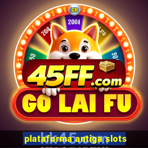 plataforma antiga slots
